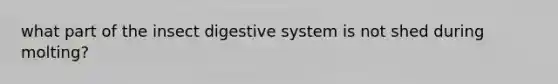 what part of the insect digestive system is not shed during molting?