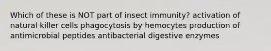 Which of these is NOT part of insect immunity? activation of natural killer cells phagocytosis by hemocytes production of antimicrobial peptides antibacterial digestive enzymes