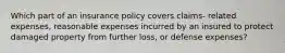 Which part of an insurance policy covers claims- related expenses, reasonable expenses incurred by an insured to protect damaged property from further loss, or defense expenses?