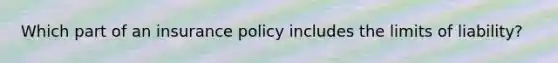 Which part of an insurance policy includes the limits of liability?