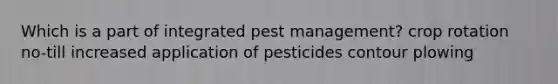 Which is a part of integrated pest management? crop rotation no-till increased application of pesticides contour plowing