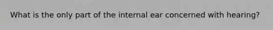 What is the only part of the internal ear concerned with hearing?