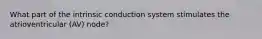 What part of the intrinsic conduction system stimulates the atrioventricular (AV) node?