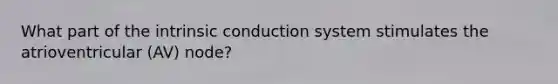 What part of the intrinsic conduction system stimulates the atrioventricular (AV) node?