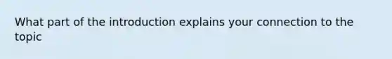 What part of the introduction explains your connection to the topic