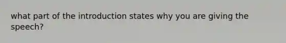 what part of the introduction states why you are giving the speech?