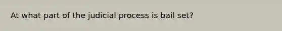 At what part of the judicial process is bail set?