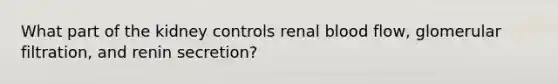 What part of the kidney controls renal blood flow, glomerular filtration, and renin secretion?