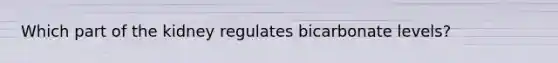 Which part of the kidney regulates bicarbonate levels?