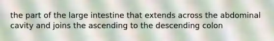 the part of the large intestine that extends across the abdominal cavity and joins the ascending to the descending colon