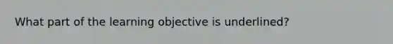 What part of the learning objective is underlined?