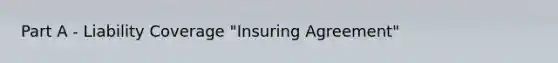 Part A - Liability Coverage "Insuring Agreement"