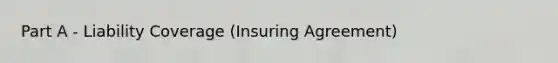 Part A - Liability Coverage (Insuring Agreement)