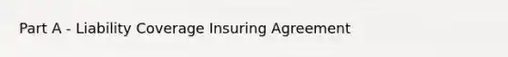 Part A - Liability Coverage Insuring Agreement