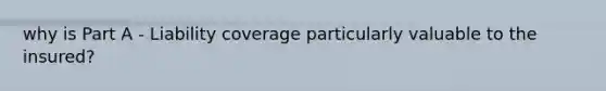 why is Part A - Liability coverage particularly valuable to the insured?