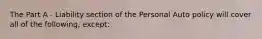 The Part A - Liability section of the Personal Auto policy will cover all of the following, except: