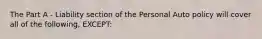 The Part A - Liability section of the Personal Auto policy will cover all of the following, EXCEPT: