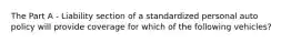 The Part A - Liability section of a standardized personal auto policy will provide coverage for which of the following vehicles?