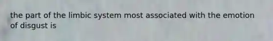 the part of the limbic system most associated with the emotion of disgust is