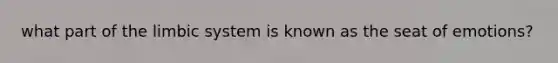 what part of the limbic system is known as the seat of emotions?