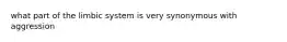 what part of the limbic system is very synonymous with aggression