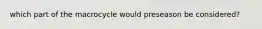 which part of the macrocycle would preseason be considered?