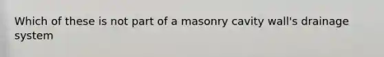 Which of these is not part of a masonry cavity wall's drainage system