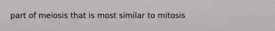 part of meiosis that is most similar to mitosis