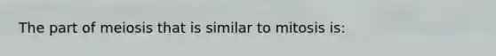 The part of meiosis that is similar to mitosis is: