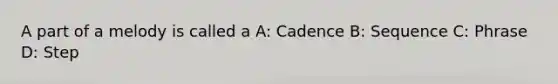 A part of a melody is called a A: Cadence B: Sequence C: Phrase D: Step