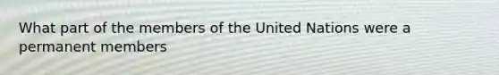 What part of the members of the United Nations were a permanent members