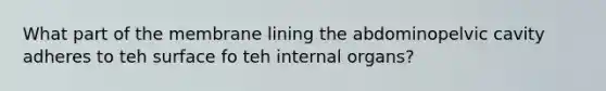 What part of the membrane lining the abdominopelvic cavity adheres to teh surface fo teh internal organs?