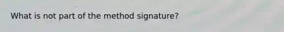 What is not part of the method signature?