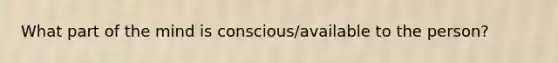 What part of the mind is conscious/available to the person?