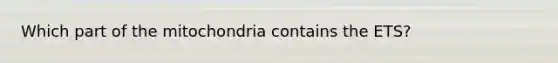 Which part of the mitochondria contains the ETS?