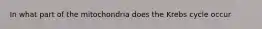 In what part of the mitochondria does the Krebs cycle occur