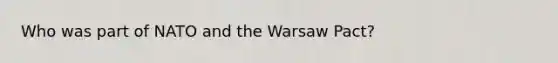 Who was part of NATO and the Warsaw Pact?