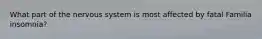 What part of the nervous system is most affected by fatal Familia insomnia?