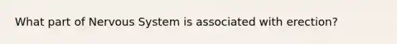 What part of Nervous System is associated with erection?