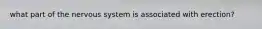what part of the nervous system is associated with erection?