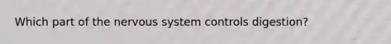 Which part of the nervous system controls digestion?