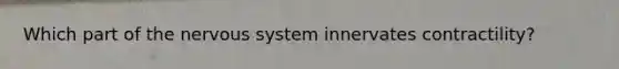 Which part of the nervous system innervates contractility?