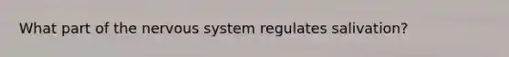 What part of the nervous system regulates salivation?