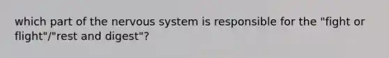 which part of the nervous system is responsible for the "fight or flight"/"rest and digest"?