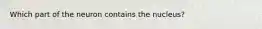 Which part of the neuron contains the nucleus?