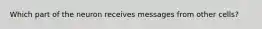 Which part of the neuron receives messages from other cells?
