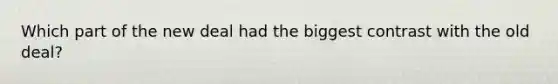 Which part of the new deal had the biggest contrast with the old deal?