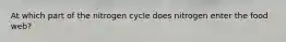 At which part of the nitrogen cycle does nitrogen enter the food web?