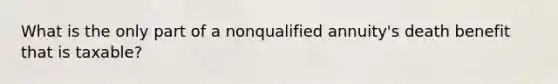 What is the only part of a nonqualified annuity's death benefit that is taxable?