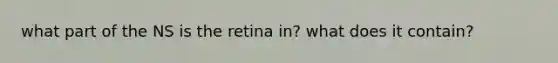 what part of the NS is the retina in? what does it contain?